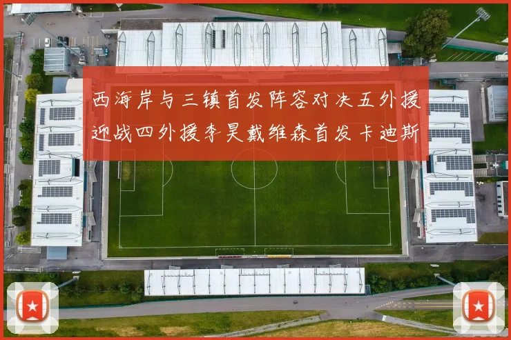 西海岸与三镇首发阵容对决五外援迎战四外援李昊戴维森首发卡迪斯出战